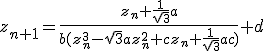 z_{n + 1} = \frac{z_n + \frac{1}{\sqrt{3}}a}{b(z_n^3 - \sqrt{3}az_n^2 + cz_n + \frac{1}{\sqrt{3}}ac)} + d